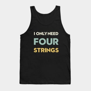 I Only Need Four Strings Bass Guitar Tank Top